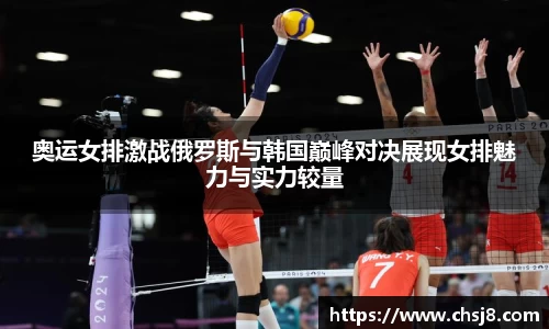 EVO视讯奥运女排激战俄罗斯与韩国巅峰对决展现女排魅力与实力较量